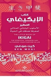 كتاب الإيكيغاي الصغير: الأسلوب الياباني المثالي لمعرفة هدفك في الحياة – كين موغي