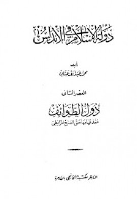 كتاب دولة الإسلام في الأندلس - العصر الثاني: دول الطوائف منذ قيامها حتى الفتح المرابطي
