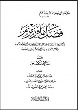 كتاب فضل ماء زمزم وذكر تاريخه وأسمائه وخصائصه وبركاته ونية شربه وأحكامه والإستشفاء به وجملة من الأشعار في مدحه ويليه جزء فيه الجواب عن الحديث المشهور ماء زمزم لما شرب له