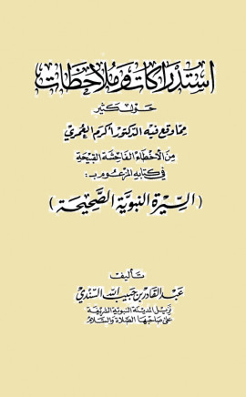 كتاب إستدراكات وملاحظات حول كثير مما وقع فيه الدكتور أكرم العمري في كتابه المزعوم بالسيرة النبوية الصحيحة