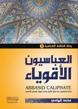 كتاب العباسيون الأقوياء: رحلة العباسيين منذ بداية الثورة حتى نهاية عصرهم الذهبي