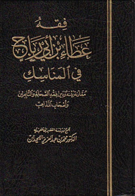 كتاب فقه عطاء بن أبي رباح في المناسك - مقارنة بينه وبين فقه الصحابة والتابعين وأصحاب المذاهب